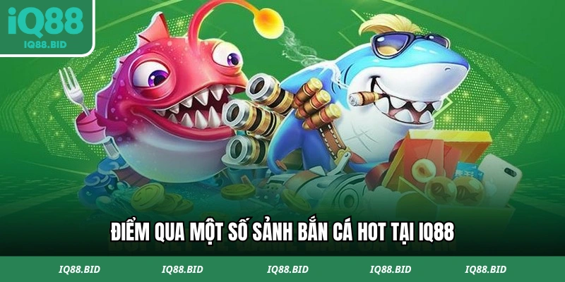 Điểm qua sảnh bắn cá IQ88 hot