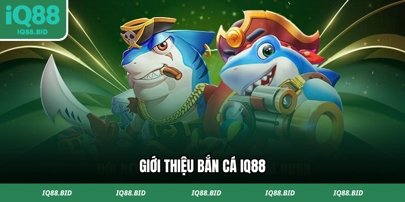 Giới thiệu bắn cá IQ88