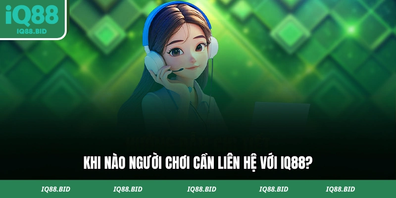 Thời điểm người chơi cần liên hệ IQ88