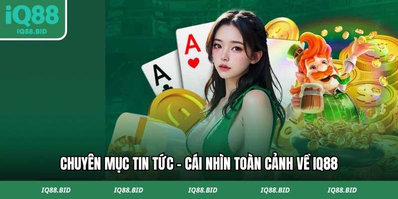 Chuyên mục tin tức IQ88 cập nhật